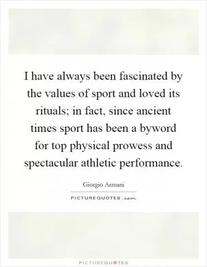 I have always been fascinated by the values of sport and loved its rituals; in fact, since ancient times sport has been a byword for top physical prowess and spectacular athletic performance Picture Quote #1