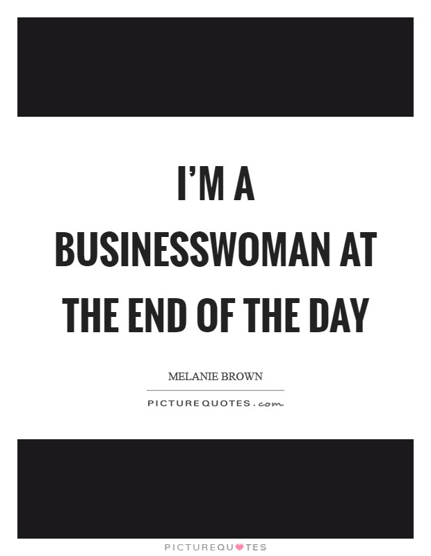 I'm a businesswoman at the end of the day Picture Quote #1