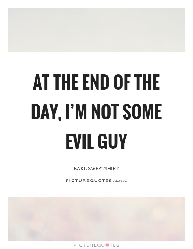 At the end of the day, I'm not some evil guy Picture Quote #1