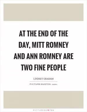 At the end of the day, Mitt Romney and Ann Romney are two fine people Picture Quote #1
