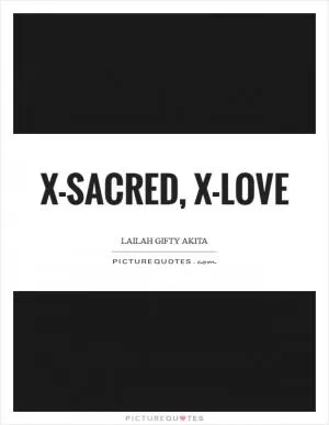 X-sacred, X-love Picture Quote #1