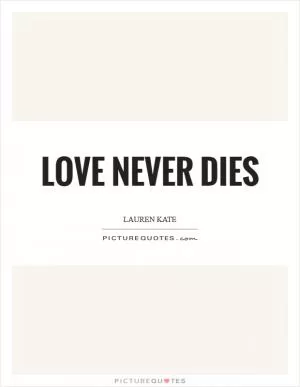 Love never dies Picture Quote #1