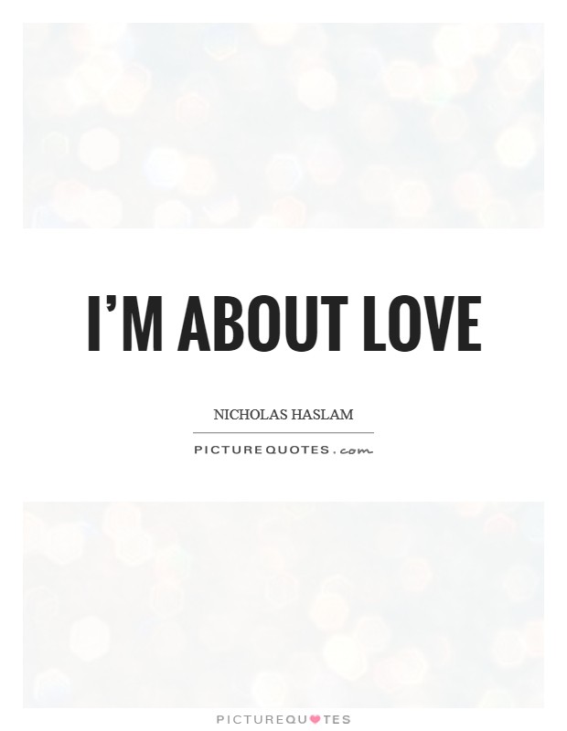 I'm about love Picture Quote #1