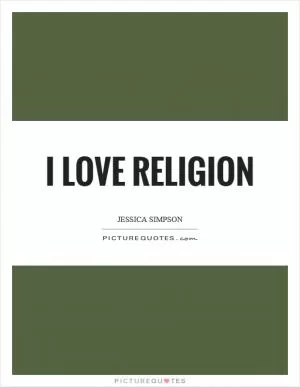 I love religion Picture Quote #1