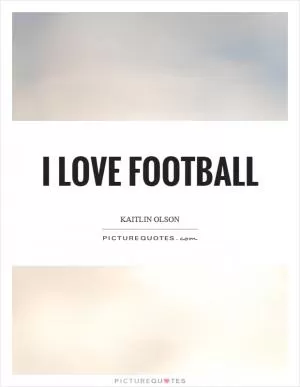 I love football Picture Quote #1