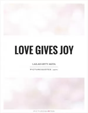 Love gives joy Picture Quote #1
