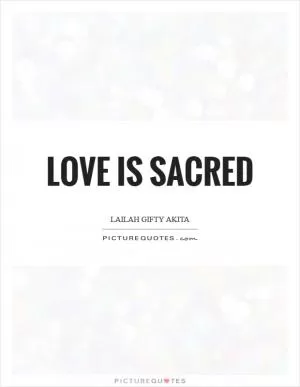 Love is sacred Picture Quote #1