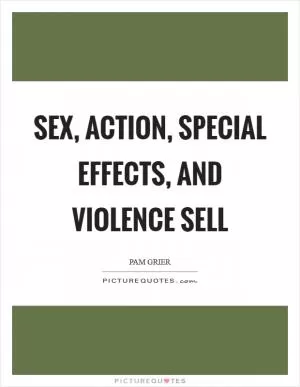 Sex, action, special effects, and violence sell Picture Quote #1
