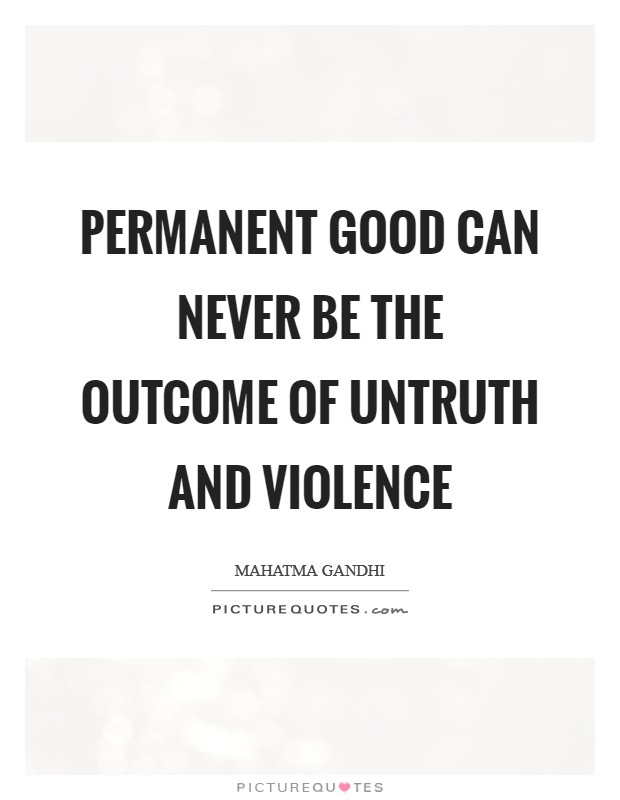 Permanent good can never be the outcome of untruth and violence Picture Quote #1