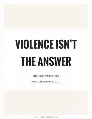 Violence isn’t the answer Picture Quote #1