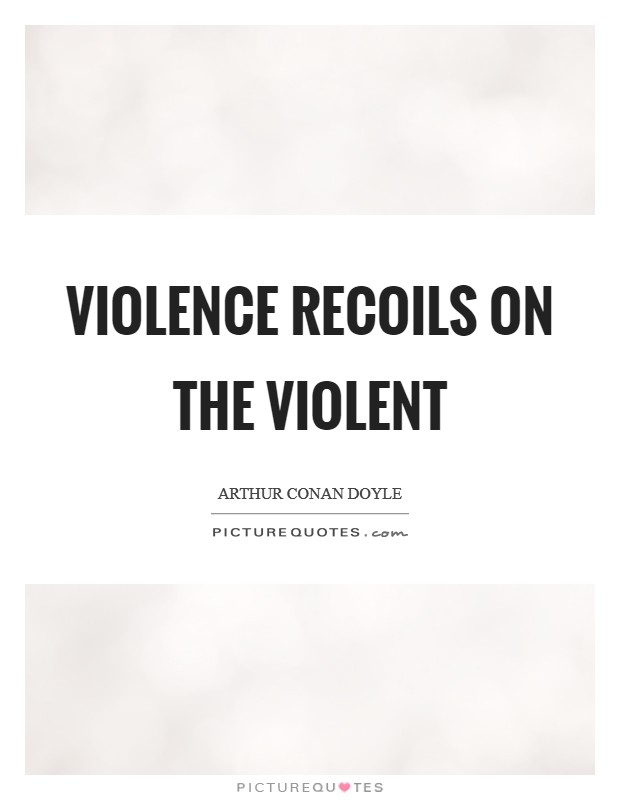 Violence recoils on the violent Picture Quote #1