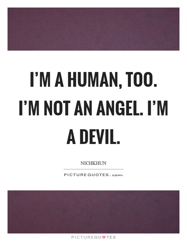 I'm a human, too. I'm not an angel. I'm a devil. Picture Quote #1