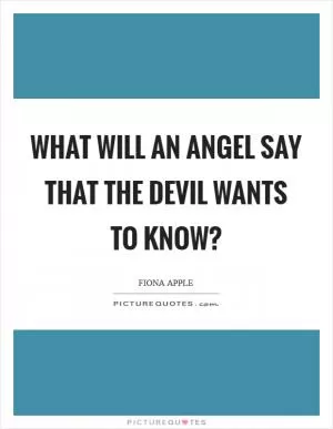 What will an angel say that the devil wants to know? Picture Quote #1