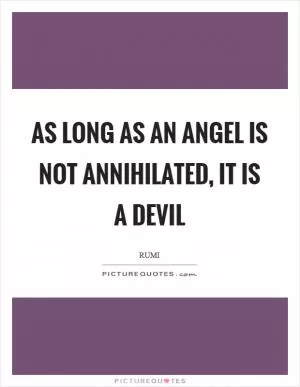 As long as an angel is not annihilated, it is a devil Picture Quote #1