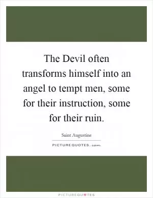 The Devil often transforms himself into an angel to tempt men, some for their instruction, some for their ruin Picture Quote #1