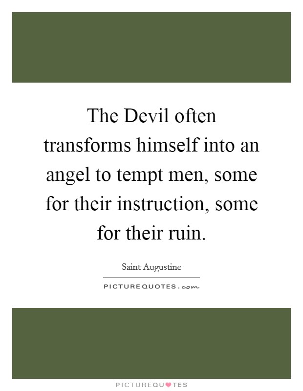 The Devil often transforms himself into an angel to tempt men, some for their instruction, some for their ruin. Picture Quote #1