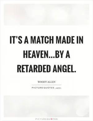It’s a match made in heaven...by a retarded angel Picture Quote #1