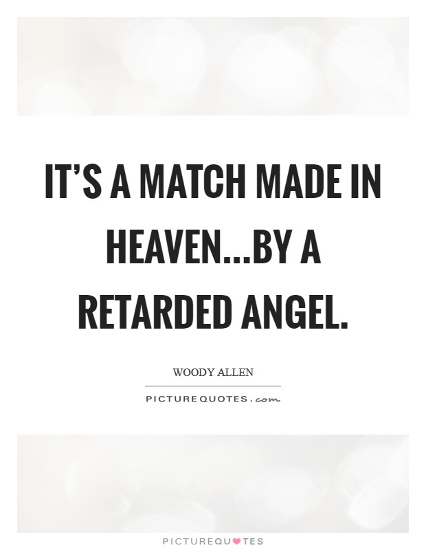 It's a match made in heaven...by a retarded angel. Picture Quote #1