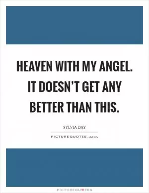 Heaven with my angel. It doesn’t get any better than this Picture Quote #1