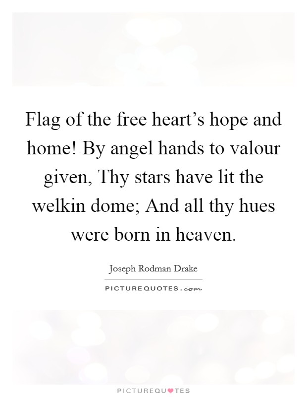 Flag of the free heart's hope and home! By angel hands to valour given, Thy stars have lit the welkin dome; And all thy hues were born in heaven. Picture Quote #1