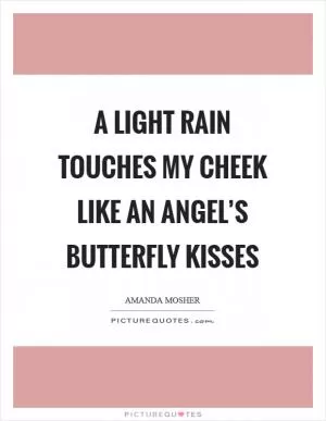 A light rain touches my cheek like an angel’s butterfly kisses Picture Quote #1