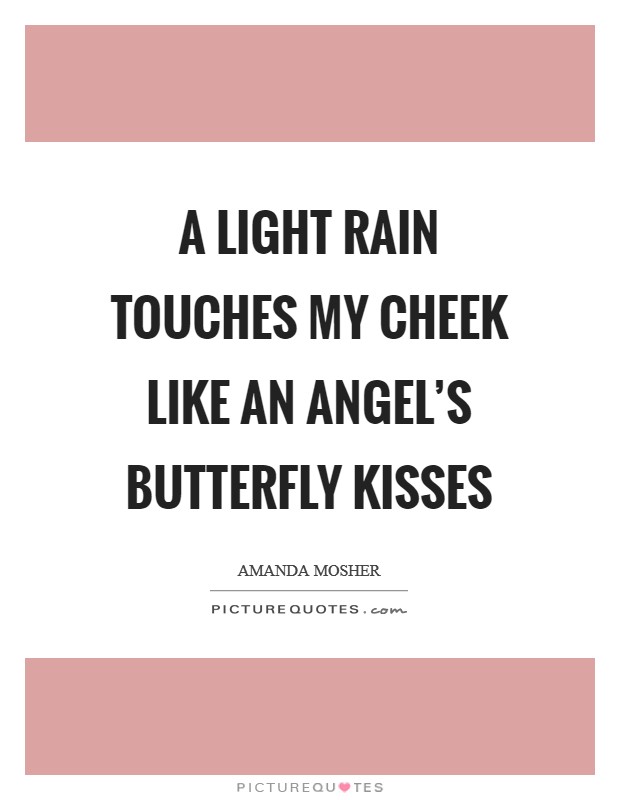A light rain touches my cheek like an angel's butterfly kisses Picture Quote #1
