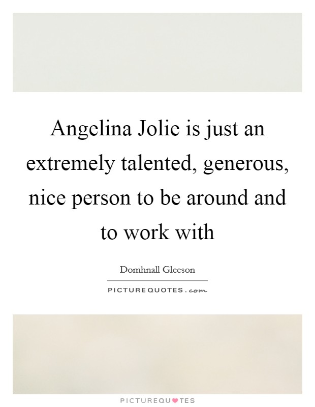 Angelina Jolie is just an extremely talented, generous, nice person to be around and to work with Picture Quote #1