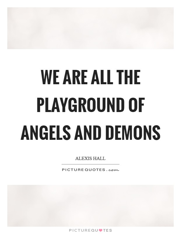 We are all the playground of angels and demons Picture Quote #1