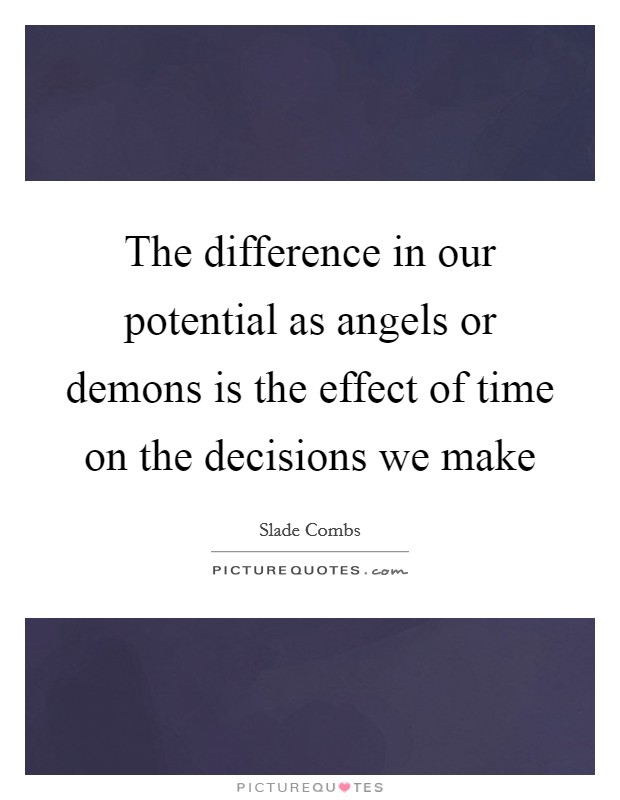 The difference in our potential as angels or demons is the effect of time on the decisions we make Picture Quote #1