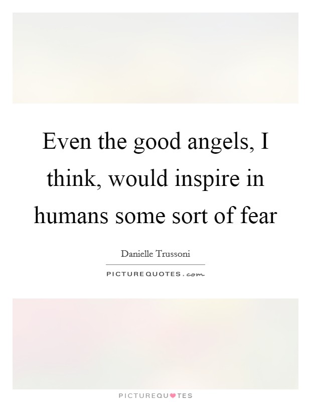 Even the good angels, I think, would inspire in humans some sort of fear Picture Quote #1