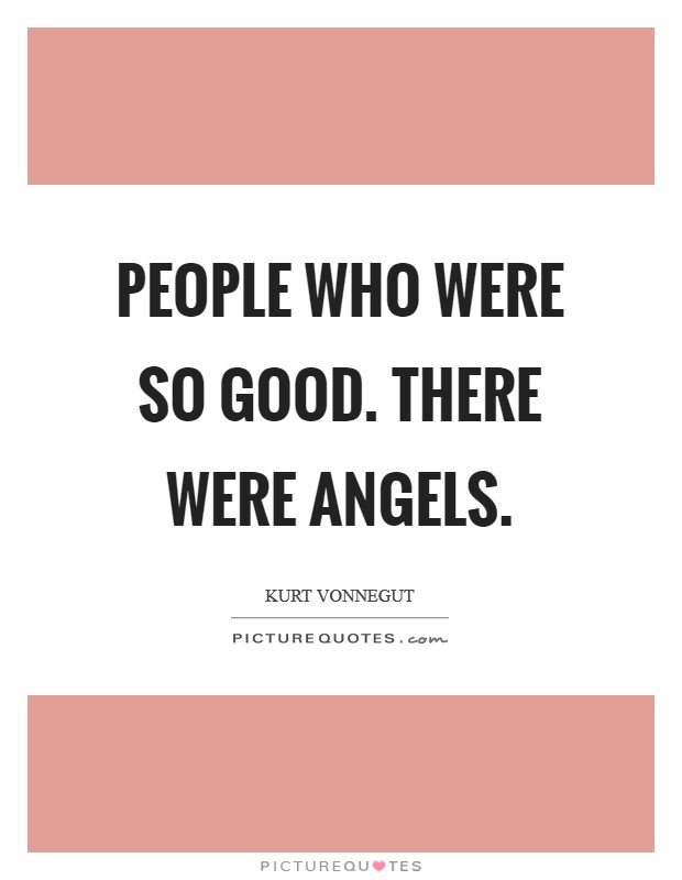 People who were so good. There were angels. Picture Quote #1