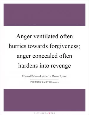 Anger ventilated often hurries towards forgiveness; anger concealed often hardens into revenge Picture Quote #1
