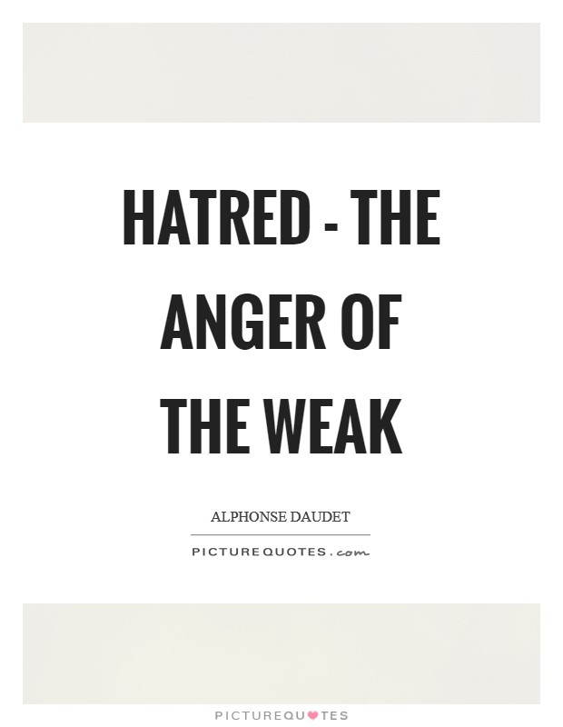 Hatred - The anger of the weak Picture Quote #1