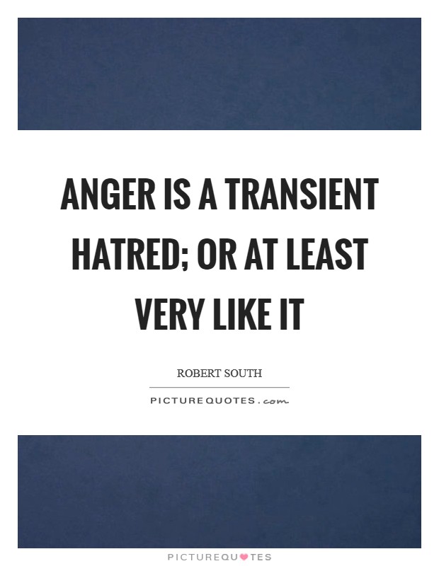 Anger is a transient hatred; or at least very like it Picture Quote #1