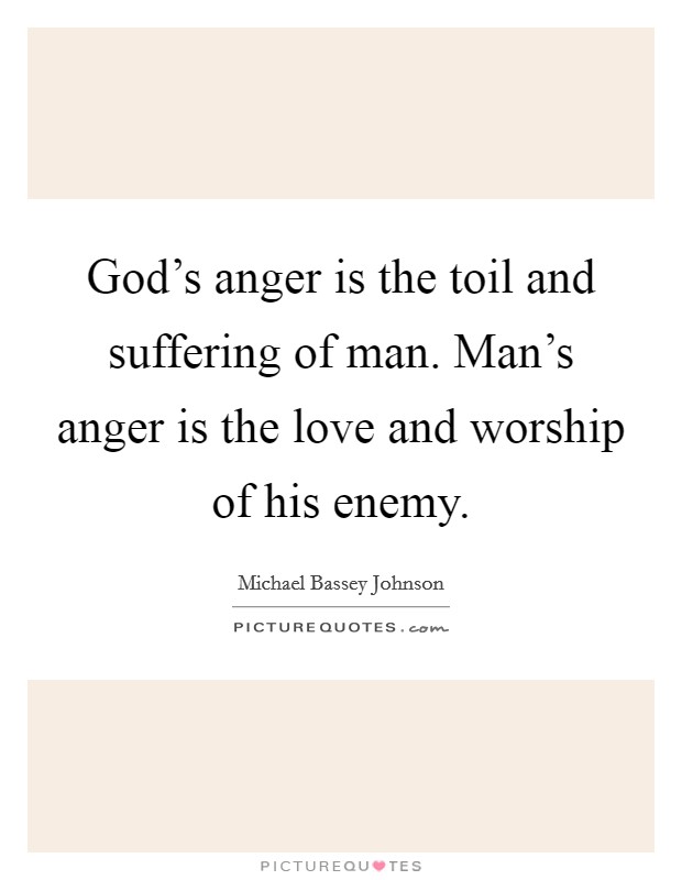 God's anger is the toil and suffering of man. Man's anger is the love and worship of his enemy. Picture Quote #1