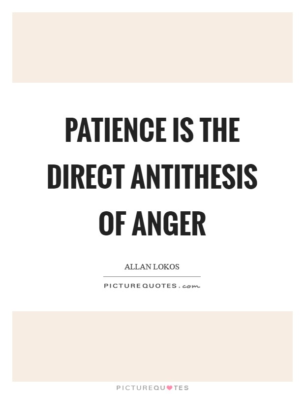 Patience is the direct antithesis of anger Picture Quote #1