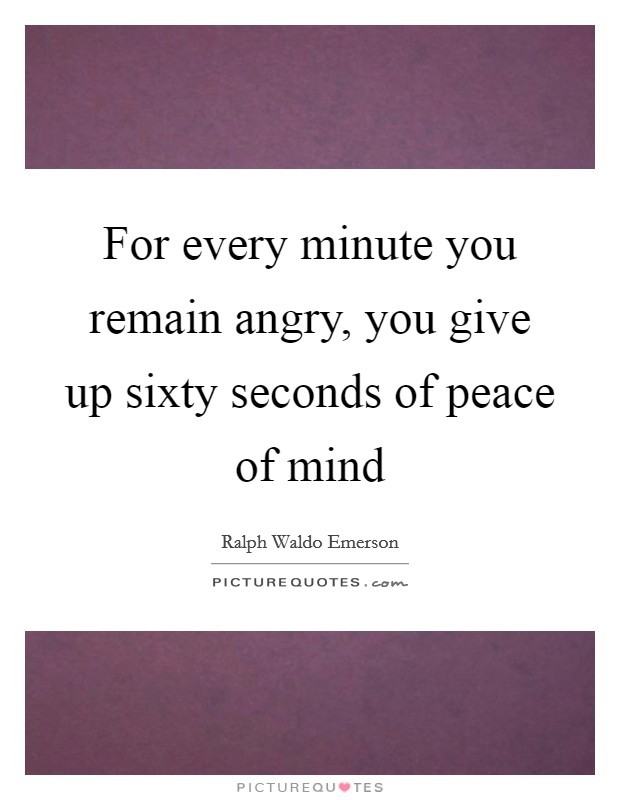For every minute you remain angry, you give up sixty seconds of peace of mind Picture Quote #1