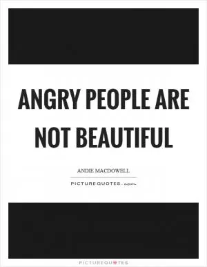 Angry people are not beautiful Picture Quote #1
