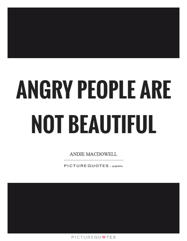 Angry people are not beautiful Picture Quote #1