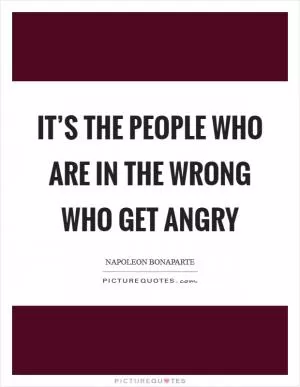 It’s the people who are in the wrong who get angry Picture Quote #1