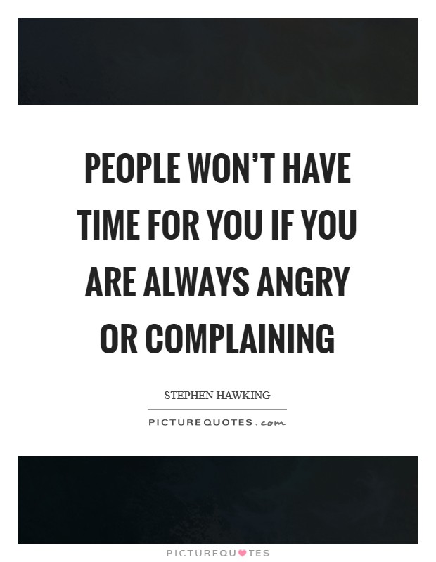 People won't have time for you if you are always angry or complaining Picture Quote #1