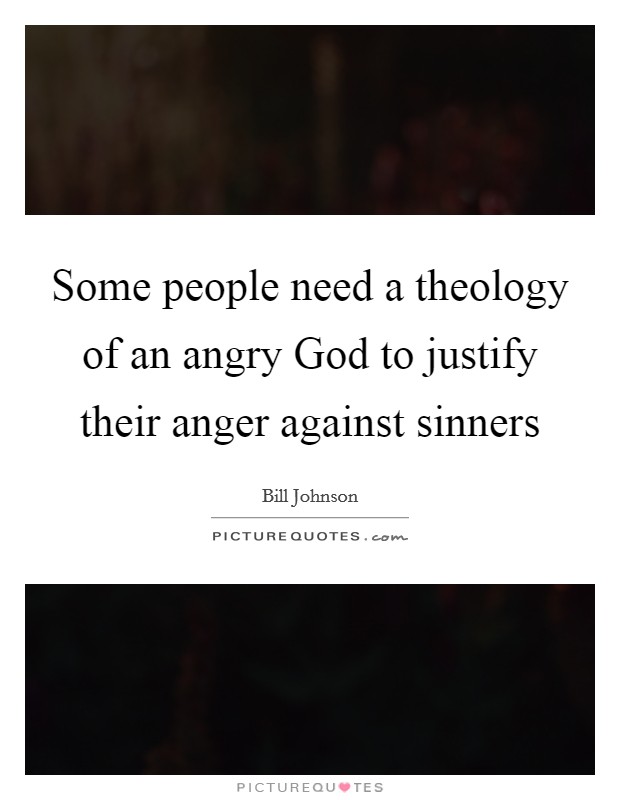 Some people need a theology of an angry God to justify their anger against sinners Picture Quote #1