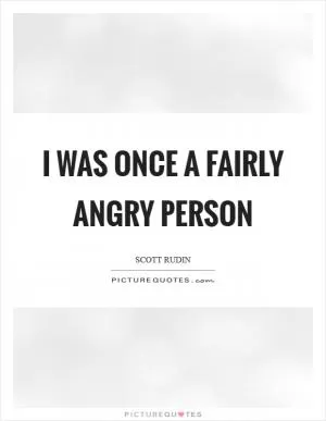 I was once a fairly angry person Picture Quote #1
