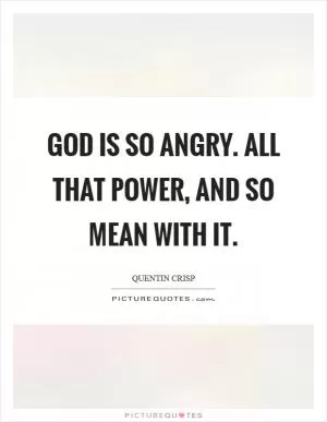 God is so angry. All that power, and so mean with it Picture Quote #1