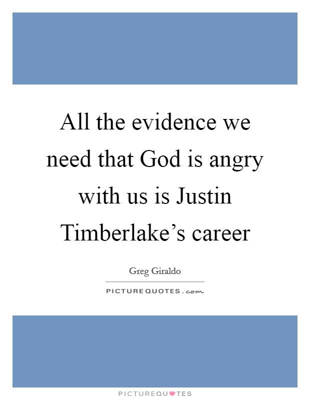 All the evidence we need that God is angry with us is Justin Timberlake's career Picture Quote #1