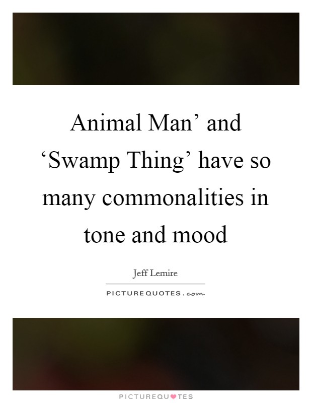 Animal Man' and ‘Swamp Thing' have so many commonalities in tone and mood Picture Quote #1