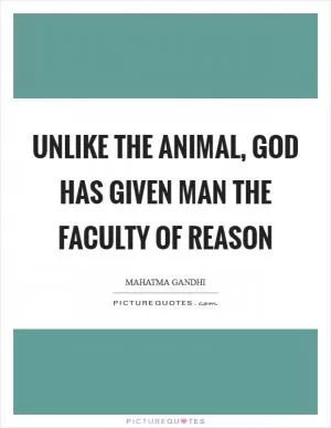 Unlike the animal, God has given man the faculty of reason Picture Quote #1