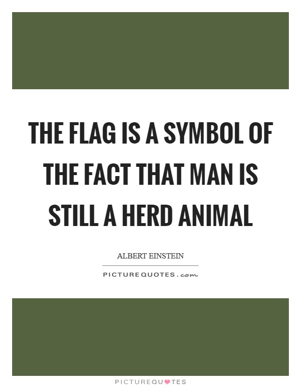 The flag is a symbol of the fact that man is still a herd animal Picture Quote #1