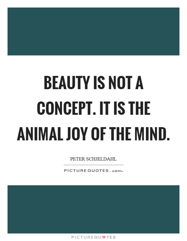 Beauty is not a concept. It is the animal joy of the mind. Picture Quote #1