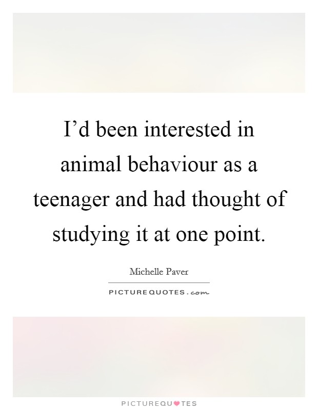 I'd been interested in animal behaviour as a teenager and had thought of studying it at one point. Picture Quote #1